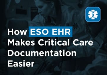 How ESO EHR Makes Critical Care Documentation Easier